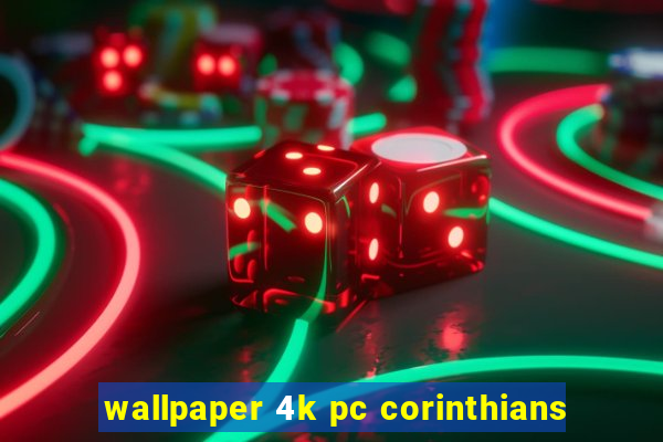 wallpaper 4k pc corinthians